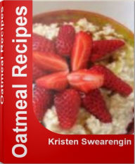 Title: Oatmeal Recipes: Over 50 Delicious and Best-Selling Oatmeal Cookie Recipes, Healthy Oatmeal Recipes, Oatmeal Smoothie Recipes, Author: Kristen Swearengin