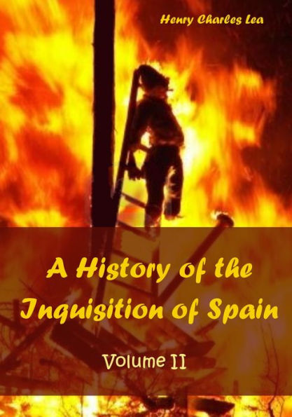 A History of the Inquisition of Spain : Volume II (Illustrated)