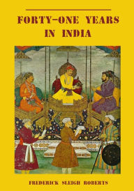 Title: Forty-One Years in India (Illustrated), Author: Frederick Sleigh Roberts