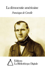 Title: La démocratie américaine, Author: Francisque de Corcelle