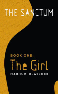 Title: Book One: The Girl (The Sanctum trilogy), Author: Madhuri Blaylock