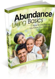 Title: Abundance Living Basics: How To Live The Life You Know You Deserve, Author: Tea Time eBooks