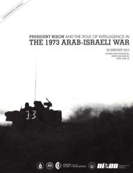 Title: PRESIDENT NIXON AND THE ROLE OF INTELLIGENCE IN THE 1973 ARAB-ISRAELI WAR, Author: Central Intelligence Agency