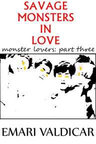 Title: Savage Monsters In Love (Monster Lovers #3), Author: Emari Valdicar