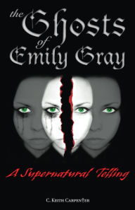 Title: The Ghosts Of Emily Gray, Author: C. Keith Carpenter