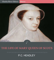 Title: The Life of Mary Queen of Scots, Author: P.C. Headley