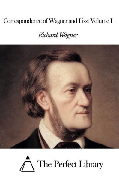 Correspondence of Wagner and Liszt Volume I