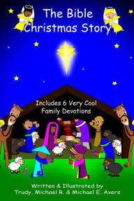 Title: The Bible Christmas Story - An English Paraphrase of the Holy Bible Written and Illustrated for Children, Author: Trudy Avers