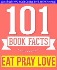 Title: Eat, Pray, Love - 101 Amazingly True Facts You Didn't Know, Author: G Whiz