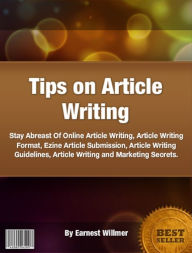 Title: Tips on Article Writing-Stay Abreast Of Online Article Writing Format, Ezine Article Submission, Article Writing Guidelines, Article Writing and Marketing Secrets!, Author: Earnest Willmer