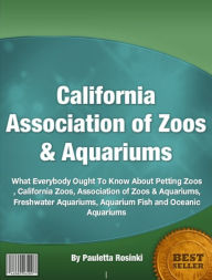 Title: California Association of Zoos & Aquariums-What Everybody Ought To Know About Petting Zoos, California Zoos, Association of Zoos & Aquariums, Freshwater Aquariums, Aquarium Fish and Oceanic Aquariums!, Author: Pauletta Rosinki