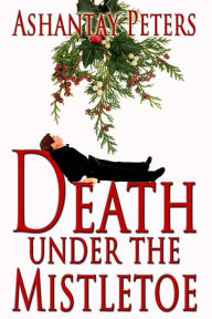 Title: Death Under the Mistletoe, Author: Ashantay Peters