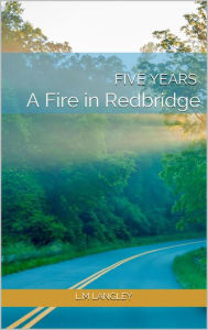 Title: Five Years (A Fire in Redbridge), Author: LM Langley