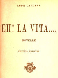 Title: Eh! la vita...., Author: Luigi Capuana