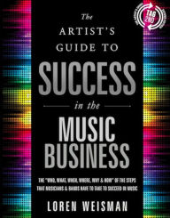 Title: The Artist's Guide to Success in the Music Business (2nd edition): The, Author: Loren Weisman