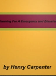 Title: Planning For A Emergency and Disaster: In This Manual You’ll Discover Must-Read Information On Using A System To Evacuate, First Aid, Medical Emergencies, Disaster Insurance and Having A Family Disaster kit., Author: Henry Carpenter
