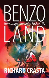 Title: Benzo Land: How Drug Companies Enslave Us, Author: Richard Crasta