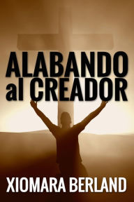 Title: Alabando al Creador, Author: Xiomara Berland