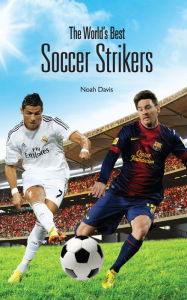 Title: The World's Best Soccer Strikers, Author: Noah Davis