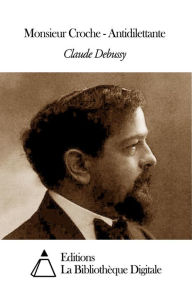 Title: Monsieur Croche - Antidilettante, Author: Claude Debussy
