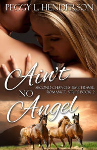 Title: Ain't No Angel (Second Chances Time Travel Romance Series, Book 2), Author: Peggy L. Henderson