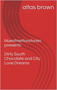 Title: Dirty South Chocolate And City Love Dreams, Author: atlas brown