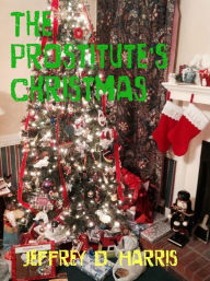 Title: The Prostitute's Christmas, Author: Jeffrey D. Harris