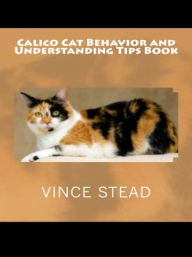 Title: Calico Cat Behavior and Understanding Tips Book, Author: Vince Stead