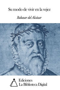 Title: Su modo de vivir en la vejez, Author: Baltasar del Alcázar