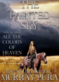 Title: The Painted Sky - Volume 8 - All The Colors of Heaven, Author: Murray Pura