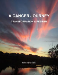 Title: A CANCER JOURNEY - Transformation & Rebirth, Author: Yung-Ming Chou