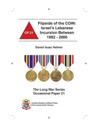 Title: Flipside of the COIN: Israel’s Lebanese Incursion Between 1982 - 2000, Author: Daniel Helmer