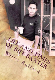 Title: Life and Times of Biff Baxter, Author: Willis Bullard