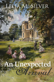 Title: An Unexpected Arrival, Author: Lelia M. Silver