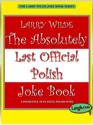 Title: The Absolutely Last Official Polish Joke Book, Author: Larry WIlde