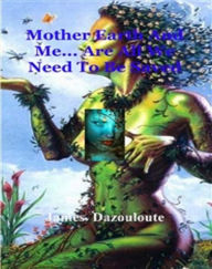 Title: Mother Earth And Me... Are All We Need, Author: Dr James Dazouloute