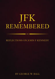 Title: Remembering Kennedy: George Ball, Author: Steve Goldstein
