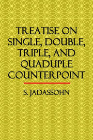 Title: Treatise on Single, Double, Triple, and Quadruple Counterpoint, Author: S. Jadassohn