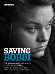 Title: Saving Bobbi: One girl's descent into the world of child sex trafficking, Author: Pam Louwagie