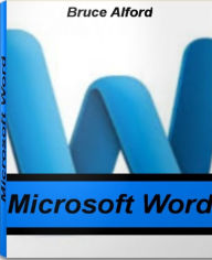 Title: Microsoft Word: The Official Guide To Microsoft Word Templates, Microsoft Word Free, Microsoft Word trial and Much More, Author: Bruce Alford