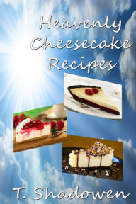 Title: Heavenly Cheesecake Recipes, Author: T. Shadowen