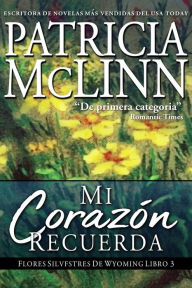 Title: Mi Corazon Recuerda, Flores Silvestres de Wyoming Libro 4, Author: Patricia Mclinn