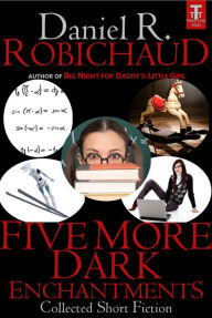 Title: Five More Dark Enchantments, Author: Daniel R. Robichaud