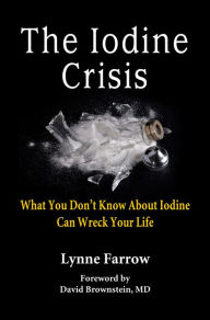 Title: The Iodine Crisis: What You Don't Know About Iodine Can Wreck Your Life, Author: Lynne Farrow