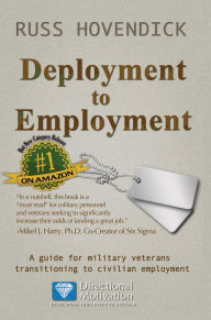 Title: Deployment to Employment: A Guide for Military Veterans Transitioning to Civilian Employment, Author: Russ Hovendick