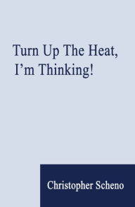 Title: Turn Up The Heat, I'm Thinking!, Author: Christopher Scheno