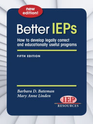 Title: Better IEPs: How to develop legally correct and educationally useful programs, Author: Barbara D. Bateman