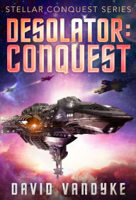 Title: Desolator: Conquest (Stellar Conquest Series Book 2), Author: David VanDyke