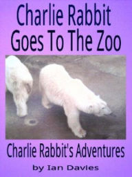 Title: Charlie Rabbit Goes to the Zoo (Charlie Rabbit's Adventures), Author: Ian Davies