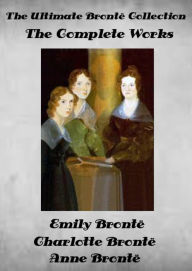 Title: The Ultimate Brontë Collection The Complete Works by Charlotte, Anne and Emily Brontë Illustrated, Author: Charlotte Brontë